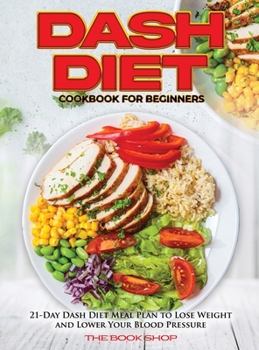 Hardcover Dash Diet Cookbook for Beginners: 21-Day Dash Diet Meal Plan to Lose Weight and Lower Your Blood Pressure Book
