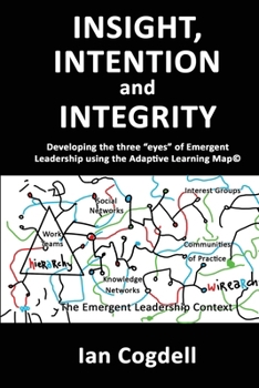 Paperback Insight, Intention and Integrity: Developing the three 'eyes' of Emergent Leadership using the Adaptive Learning Map: Developing the three "eyes" of E Book
