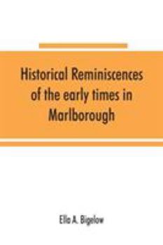 Historical Reminiscences of the Early Times in Marlborough, Massachusetts, and Prominent Events From 1860 to 1910