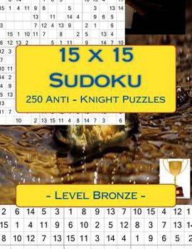 15 X 15 Sudoku 250 Anti - Knight Puzzles - Level Bronze: For You Sudoku Now!