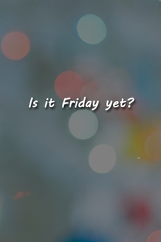 Paperback Is it Friday yet? Notebook: Lined Journal, 120 Pages, 6 x 9 inches, Fun Gift, Soft Cover, Defocused Christmas Lights Matte Finish (Is it Friday ye Book