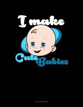 Paperback I Make Cute Babies: 4 Column Ledger Book