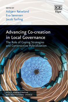 Hardcover Advancing Co-creation in Local Governance: The Role of Coping Strategies and Constructive Hybridization (Policy, Administrative and Institutional Change series) Book