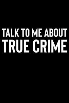 Paperback Talk To Me About True Crime: A Notebook for True Crime Fans and Sleuths Book