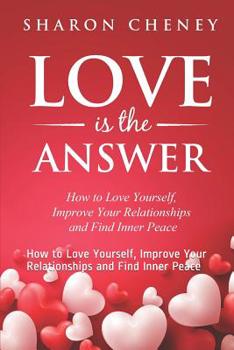 Paperback Love Is The Answer: How to Love Yourself, Improve Your Relationships and Find Inner Peace Book