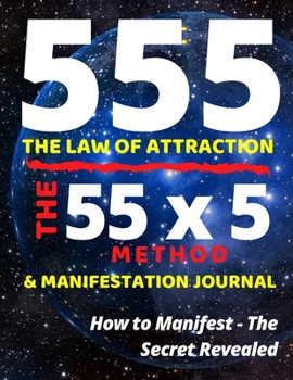 The Law of Attraction 555 : The 5x55 Method Writing a Specific Affirmation Desire 55 Times for 5 Days in a Row Manifestation Journal - Manifest Your Dreams 8. 5 X11