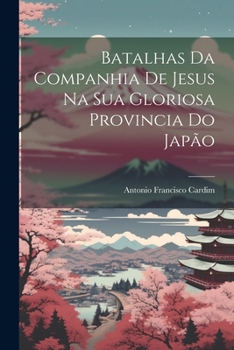 Paperback Batalhas Da Companhia De Jesus Na Sua Gloriosa Provincia Do Japão [Portuguese] Book