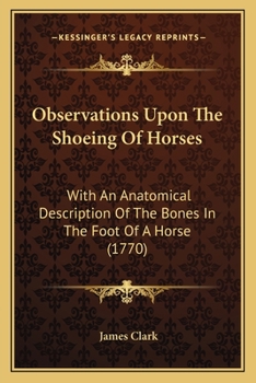 Paperback Observations Upon The Shoeing Of Horses: With An Anatomical Description Of The Bones In The Foot Of A Horse (1770) Book