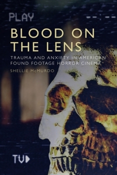 Blood on the Lens: Trauma and Anxiety in American Found Footage Horror Cinema