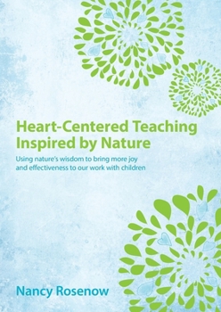 Paperback Heart-Centered Teaching Inspired by Nature: Using nature's wisdom to bring more joy and effectiveness to our work with children Book
