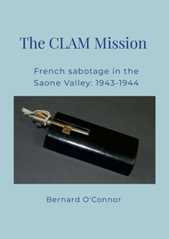 The CLAM Mission: French sabotage in the Saone valley 1943 - 1944