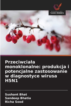 Przeciwciala monoklonalne: produkcja i potencjalne zastosowanie w diagnostyce wirusa H5N1 (Polish Edition)