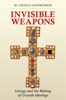 Hardcover Invisible Weapons: Liturgy and the Making of Crusade Ideology Book