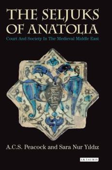 The Seljuks of Anatolia: Court and Society in the Medieval Middle East - Book  of the Library of Middle East History