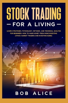 Stock Trading for a Living: Learn Strategies, Psychology, Methods, and Technical Analysis for Beginners. How to Make Money From Home Investing (Stock Market Trading and Investing Guide).