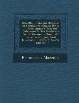 Paperback Raccolta Di Disegni Originali Di Fra(nces)Co Mazzola Detto Il Parmigianino Tolti Dal Gabinetto Di Sua Eccellenta Conte Alessandro Sanvitale. Incisi Da [Italian] Book