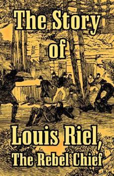 Paperback The Story of Louis Riel: The Rebel Chief Book