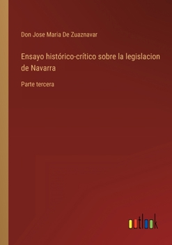 Paperback Ensayo histórico-crítico sobre la legislacion de Navarra: Parte tercera [Spanish] Book