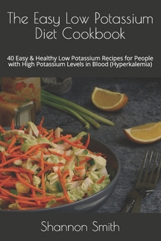 The Easy Lоw Pоtаѕѕіum Dіеt Cооkbооk: 40 Easy & Healthy Low Potassium Recipes for People with High Potassium Levels in Blood