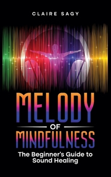 Melody of Mindfulness: The Beginner's Guide to Sound Healing