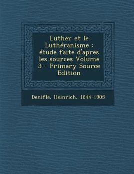 Paperback Luther Et Le Lutheranisme: Etude Faite D'Apres Les Sources Volume 3 - Primary Source Edition [French] Book