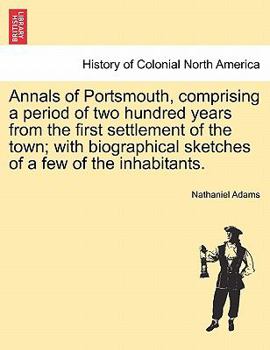 Paperback Annals of Portsmouth, Comprising a Period of Two Hundred Years from the First Settlement of the Town; With Biographical Sketches of a Few of the Inhab Book