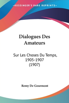 Paperback Dialogues Des Amateurs: Sur Les Choses Du Temps, 1905-1907 (1907) [French] Book