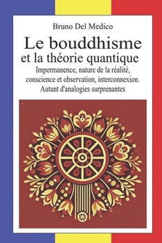 Le bouddhisme et la théorie quantique: Impermanence, nature de la réalité, conscience et observation, interconnexion. Autant d'analogies surprenantes (French Edition)