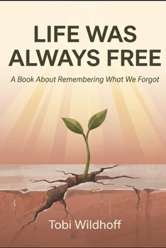 Paperback Life Was Always Free: A Book About Remembering What We Forgot Book