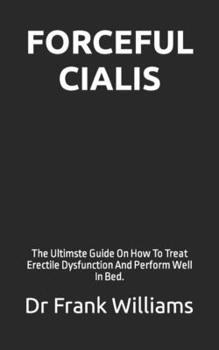 Paperback Forceful Cialis: The Ultimste Guide On How To Treat Erectile Dysfunction And Perform Well In Bed. Book