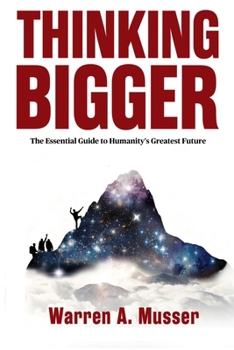 Thinking Bigger : The Essential Guide to Humanity's Greatest Future