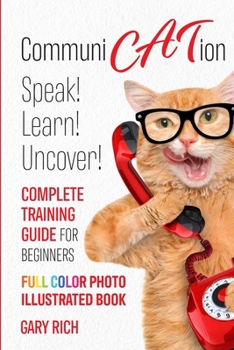 Paperback Communi Cat Ion: Speak - Learn- Uncover-Complete Training Guide for beginners-Full Color Photo Illustrated Book