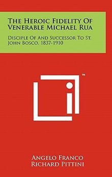 Hardcover The Heroic Fidelity of Venerable Michael Rua: Disciple of and Successor to St. John Bosco, 1837-1910 Book