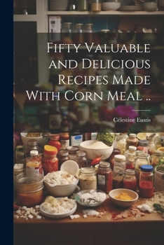 Paperback Fifty Valuable and Delicious Recipes Made With Corn Meal .. Book