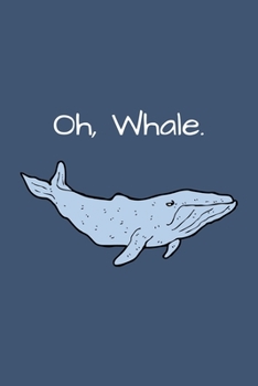 Oh, Whale.: Funny Animal Pun Notebook for Boys, Girls