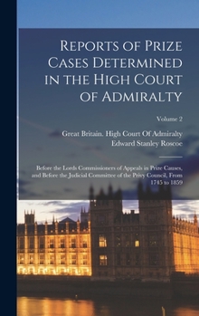 Hardcover Reports of Prize Cases Determined in the High Court of Admiralty: Before the Lords Commissioners of Appeals in Prize Causes, and Before the Judicial C Book