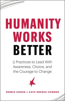 Paperback Humanity Works Better: Five Practices to Lead with Awareness, Choice and the Courage to Change Book