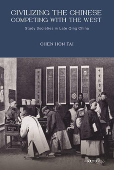 Hardcover Civilizing the Chinese, Competing with the West: Study Societies in Late Qing China Book