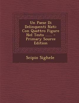 Paperback Un Paese Di Delinquenti Nati: Con Quattro Figure Nel Testo ...... - Primary Source Edition [Italian] Book