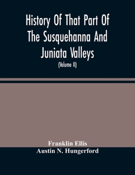 Paperback History Of That Part Of The Susquehanna And Juniata Valleys, Embraced In The Counties Of Mifflin, Juniata, Perry, Union And Snyder, In The Commonwealt Book