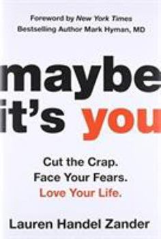 Hardcover Maybe It's You: Cut the Crap. Face Your Fears. Love Your Life. Book