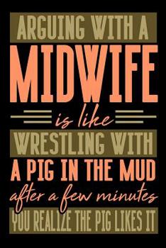 Paperback Arguing with a MIDWIFE is like wrestling with a pig in the mud. After a few minutes you realize the pig likes it.: Graph Paper 5x5 Notebook for People Book