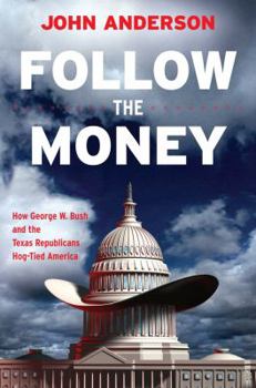 Hardcover Follow the Money: How George W. Bush and the Texas Republicans Hog-Tied America Book