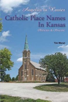 Paperback Angelus to Xavier Catholic Place Names in Kansas Obvious & Obscure Book