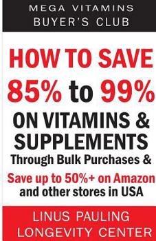 Paperback How to Save 85% to 99% on Vitamins and Supplements Through Bulk Purchases & Save Up to 50%+ on Amazon and Other Stores in USA Book