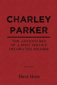 Charley Parker: The Adventures of A Post Service Decorated Soldier