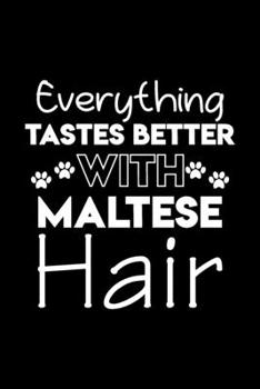 Paperback Everything tastes better with Maltese hair: Cute Maltese lovers notebook journal or dairy - Maltese Dog owner appreciation gift - Lined Notebook Journ Book