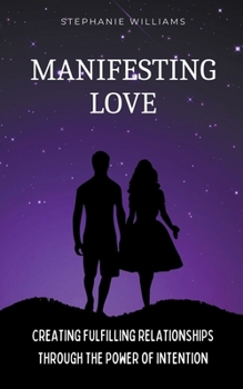 Paperback Manifesting Love: Creating Fulfilling Relationships Through the Power of Intention Book