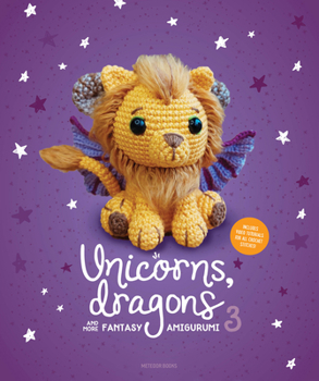 Unicorns, Dragons and More Fantasy Amigurumi 3: Bring 14 Wondrous Characters to Life! - Book #3 of the Unicorns, Dragons and More Fantasy Amigurumi