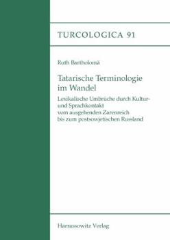 Tatarische Terminologie Im Wandel: Lexikalische Umbruche Durch Kultur- Und Sprachkontakt Vom Ausgehenden Zarenreich Bis Zum Postsowjetischen Russland - Book #91 of the Turcologica
